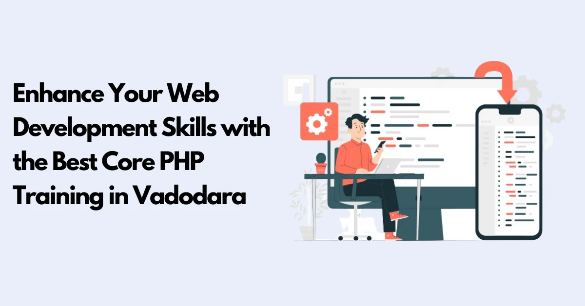 Enhance Your Web Development Skills with the Best Core PHP Training in Vadodara